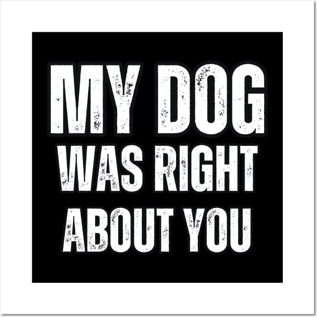 My Dog Was Right About You Wall Art by Mary_Momerwids